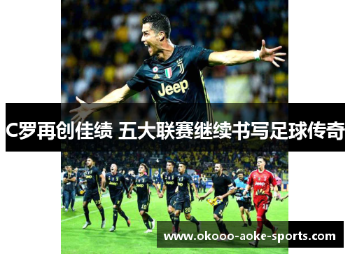 C罗再创佳绩 五大联赛继续书写足球传奇