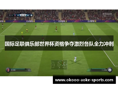 国际足联俱乐部世界杯资格争夺激烈各队全力冲刺