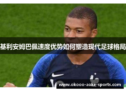 基利安姆巴佩速度优势如何塑造现代足球格局